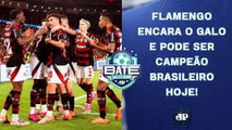 O FLAMENGO VAI SER CAMPEÃO HOJE?; PALMEIRAS POUPA TITULARES; SANTOS SEGUE NO Z4! | BATE-PRONTO