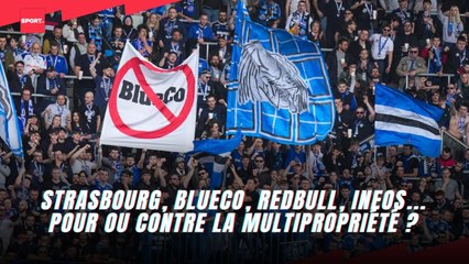 Strasbourg, BlueCo, RedBull, INEOS... pour ou contre la multipropriété ?