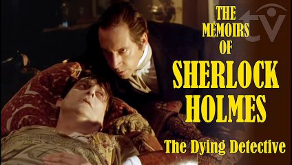 The Memoirs of Sherlock Holmes (1994) The Dying Detective. The last installment of Sherlock Holmes' Investigations S.1 E.2