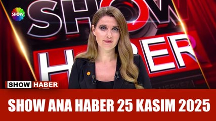 Show Ana Haber 25 Kasım 2025