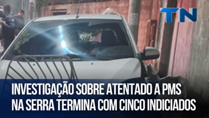 Investigação sobre atentado a PMs na Serra termina com cinco indiciados