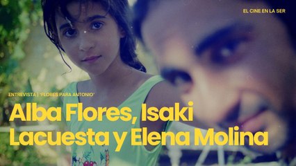 'Flores para Antonio' | Entrevista a Alba Flores, Isaki Lacuesta y Elena Molina