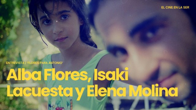 'Flores para Antonio' | Entrevista a Alba Flores, Isaki Lacuesta y Elena Molina