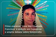 Filme cearense ‘Uma Voz Chamada Francisca’ é exibido em Cajazeiras e amplia debate sobre feminicídio
