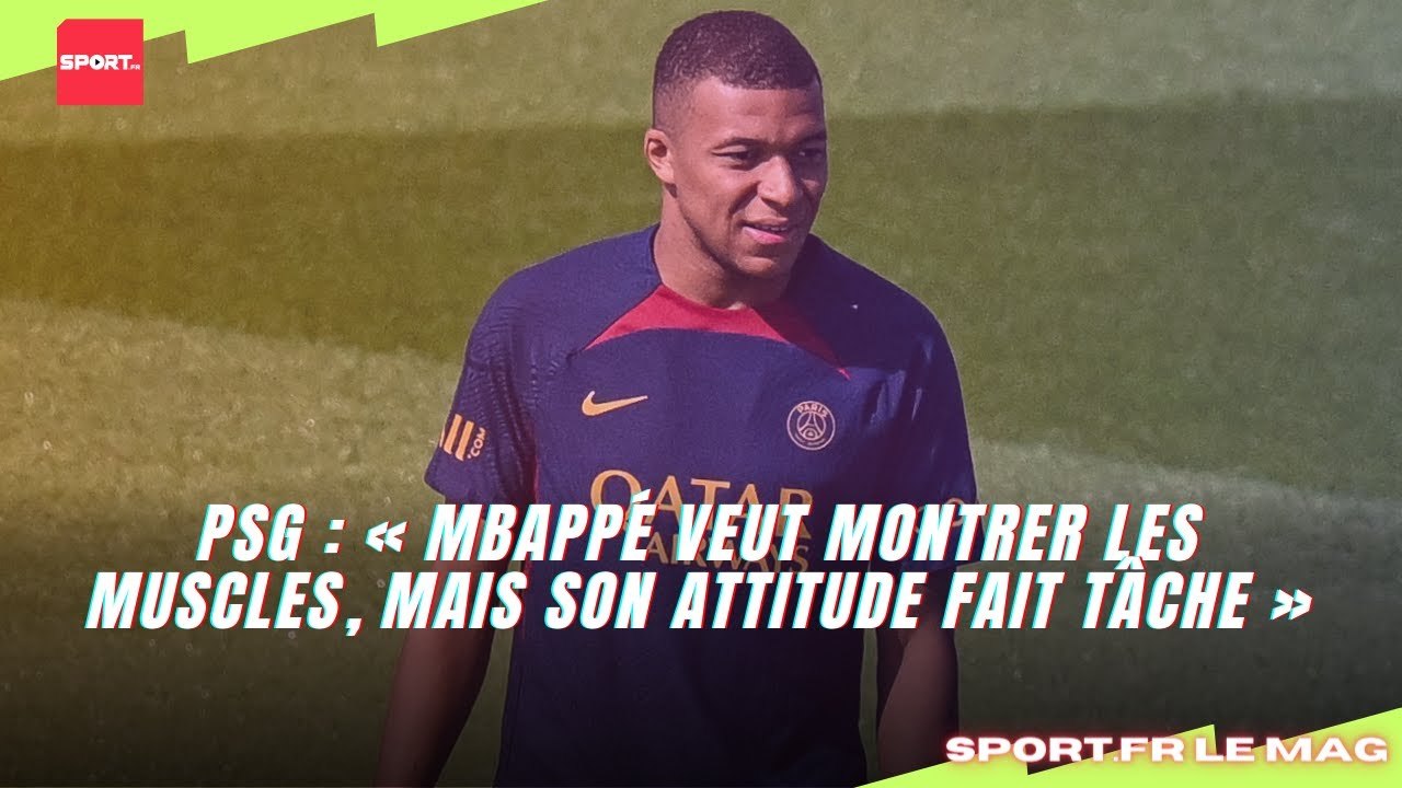 PSG : « Mbappé veut montrer les muscles, mais son attitude fait tâche »