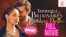 [New] Taming My Billionaire’s Ruthless Desire #shortmax - Full Movie | Drama Hub