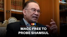 MACC free to probe Shamsul, says PM