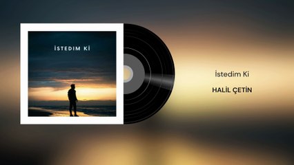 Halil Çetin - İstedim Ki (Official Audio)