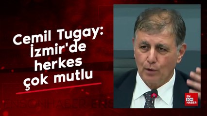 Cemil Tugay: İzmir'de herkes çok mutlu