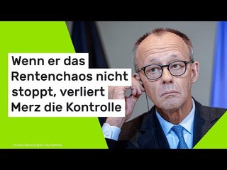 Wenn er das Rentenchaos nicht stoppt, verliert Merz die Kontrolle