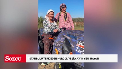 İstanbul'u terk eden Nurgül Yeşilçay'ın yeni hayatı