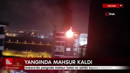 Ankara'da yangında mahsur kalan ev sahibi hayatını kaybetti