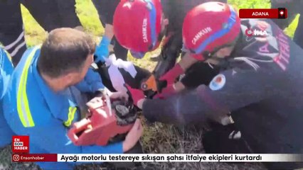 Adana'da ayağı motorlu testereye sıkışan şahsı itfaiye ekipleri kurtardı
