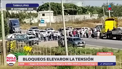 TBloqueos tensan ambiente en Tamaulipas | DPC con Paola Rojas