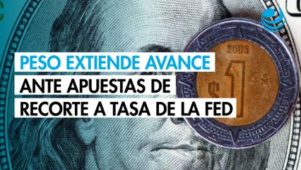 Peso extiende su avance contra el dólar ante apuestas de recorte a tasa de la Fed