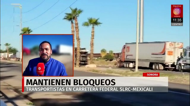 Transportistas mantienen bloqueos en la carretera federal SLRC–Mexicali, Sonora