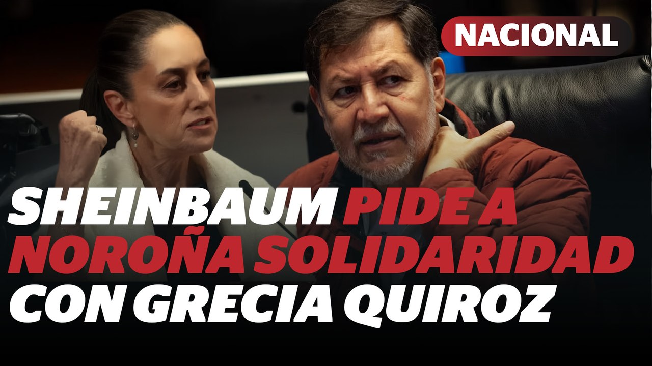 Sheinbaum pide respeto para Grecia Quiroz tras dichos de Noroña | Reporte Indigo