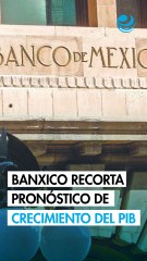 Banxico recorta a 0.3% su pronóstico de crecimiento para el PIB en 2025; reduce rango para 2026