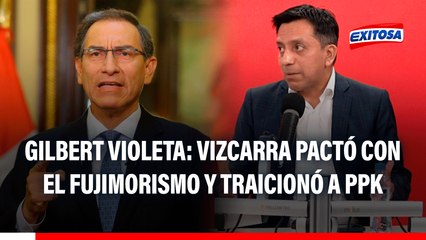 Martín Vizcarra TRAICIONÓ a PPK, afirma Gilbert Violeta: "Hizo un PACTO con el FUJIMORISMO"