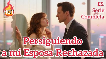 Persiguiendo a mi Esposa Rechazada【ES. - Serie Completa】#dram