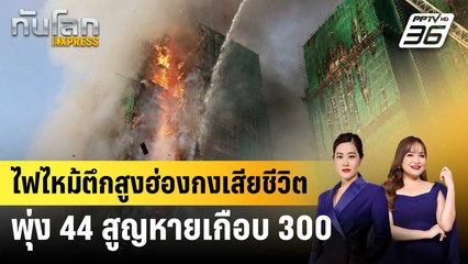 ไฟไหม้ตึกสูงฮ่องกงเสียชีวิตพุ่ง 44 สูญหายเกือบ 300 | ทันโลก EXPRESS | 27 พ.ย. 68