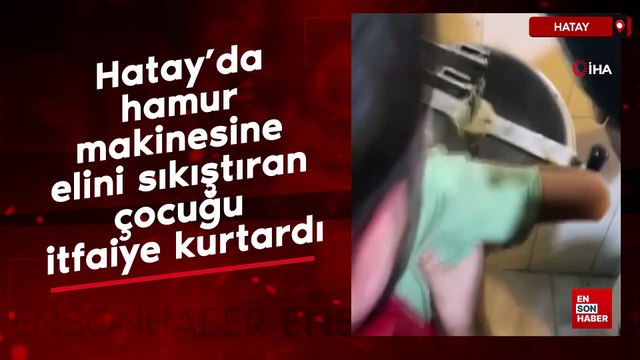 Hatay’da hamur makinesine elini sıkıştıran çocuğu itfaiye kurtardı