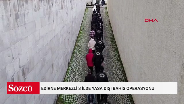 Edirne merkezli 3 ilde yasa dışı bahis operasyonu; 13 şüpheli adliyede