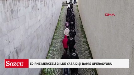 Edirne merkezli 3 ilde yasa dışı bahis operasyonu; 13 şüpheli adliyede