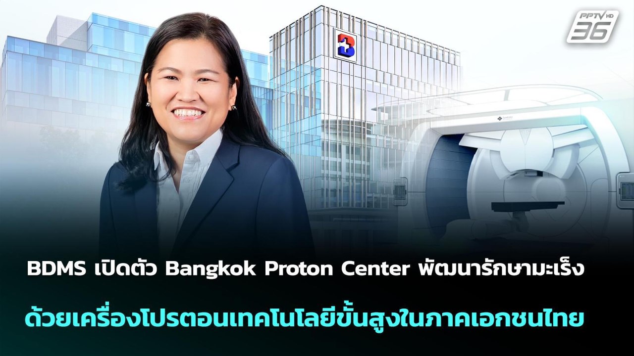 BDMS เปิดตัว Bangkok Proton Center พัฒนารักษามะเร็ง ด้วยเครื่องโปรตอนเทคโนโลยีขั้นสูงในภาคเอกชนไทย
