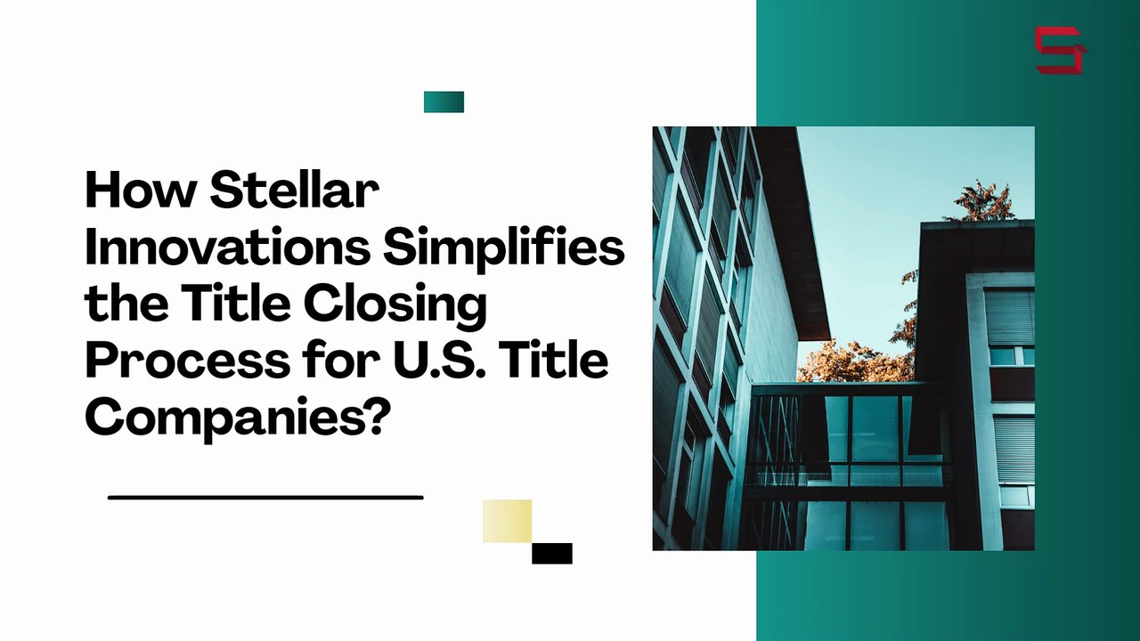 How Stellar Innovations Simplifies the Title Closing Process for U.S. Title Companies