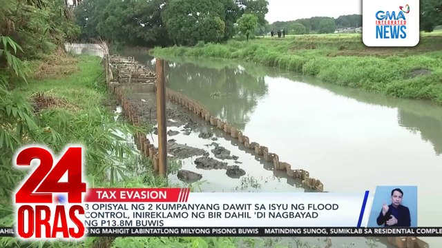 3 opisyal ng 2 kumpanyang dawit sa isyu ng flood control, inireklamo ng BIR dahil ‘di nagbayad ng P13.8-M buwis | 24 Oras