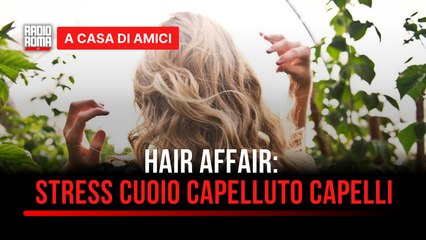 Hair Affair, stress cuoio capelluto - capelli: tutto quello che c'è da sapere - con Giusy Merola