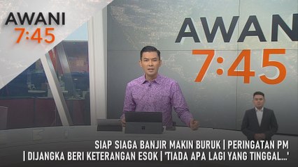 AWANI 7:45 [27/11/2025] – Siap Siaga Banjir Makin Buruk | Peringatan PM | Dijangka Beri Keterangan Esok | 'Tiada Apa Lagi Yang Tinggal...'