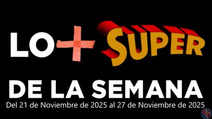 Lo + Super de la Semana – Del 21 de Noviembre de 2025 al 27 de Noviembre de 2025