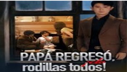 (Doblado) Papá regresó, ¡de rodillas todos