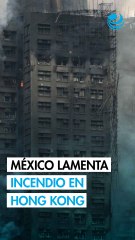México expresa condolencias por incendio en Hong Kong; no hay connacionales afectados