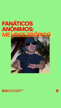 Fanáticos Anónimos: Festival Trópico