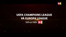 UEFA CHAMPIONS LEAGUE & EUROPA LEAGUE - trở lại trên K+ từ ngày 7.3.2018