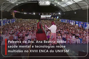 Palestra da Dra. Ana Beatriz sobre saúde mental e tecnologias reúne multidão no XVIII ENCA do UNIFSM