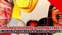 🔥🚨¡LA AMBICIÓN LE DESPERTÓ, BUSCA GUBERNATURA! ¡NOROÑA DESTROZA a GRECIA QUIROZ por ATACAR a LA 4T!