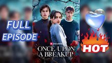 🔥Once Upon A Breakup - 📌FULL EPISODES(No Cut)