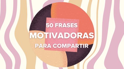 50 frases motivadoras para compartir