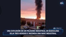 Una explosión en un polígono industrial en Barcelona deja tres heridos e incendia una nave industrial