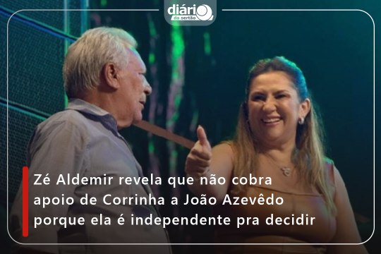Zé Aldemir revela que não cobra apoio de Corrinha a João Azevêdo porque ela é independente pra decidir
