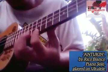 ANTUKIN by Rico Blanco, Piano Solo played on Ukulele