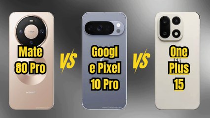 Huawei Mate 80 Pro vs Google Pixel 10 Pro VS OnePlus 15