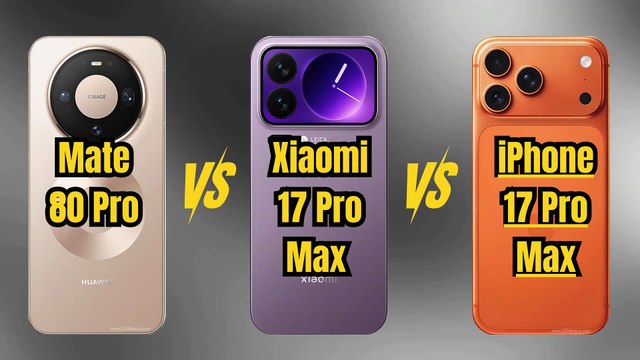 Huawei Mate 80 Pro vs Xiaomi 17 Pro Max VS iPhone 17 Pro Max