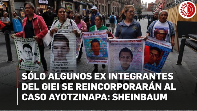 Se buscará sólo a algunos ex integrantes del GIEI para reincorporarse a caso Ayotzinapa: Sheinbaum