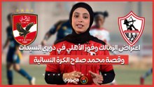 اعتراض الزمالك وفوز الأهلي في دوري السيدات.. وقصة محمد صلاح الكرة النسائية