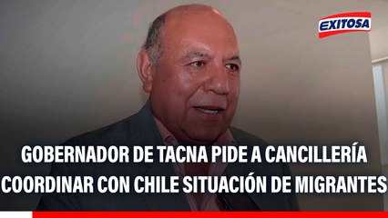 Gobernador de Tacna exhorta a la Cancillería coordinar con su par chilena para solucionar situación de migrantes